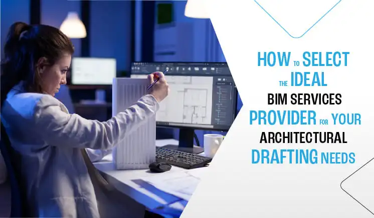 Read more about the article How To Select The Ideal Bim Services Provider For Your Architectural Drafting Needs